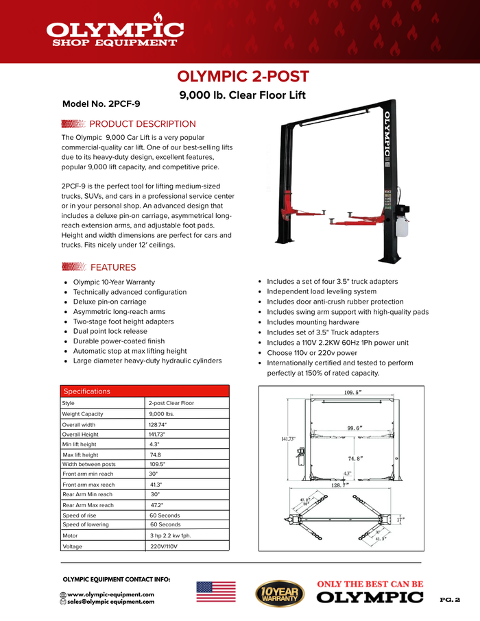 Model: Olympic 2PCF-9 / 9,000‐lb. / Symmetric Post Clear floor / Dual Point Lock Release / 2-Stage Arms / 2-Stage Foot Pads / 142″ H X 129″ W / 10-Year Warranty / SHIPS FREE!